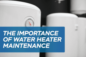 The Importance of Water Heater Maintenance